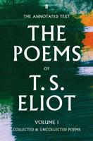 The Poems of T.S. Eliot. Volume I Collected and Uncollected Poems