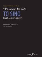 It's Never Too Late to Sing: Piano Accompaniments