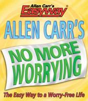 Allen Carr's No More Worrying