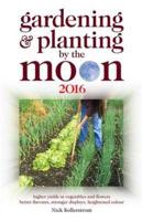 Gardening and Planting by the Moon 2016: Higher Yields in Vegetables and Fl