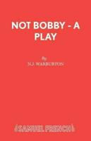 Not Bobby - A Play