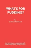 What's For Pudding?
