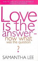 Love Is the Answer - Now What Was the Question?