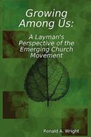 Growing Among Us: A Layman's Perspective of the Emerging Church Movement