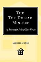 The Top-Dollar Mindset: 12 Secrets for Selling Your House