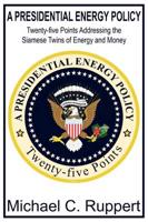 A Presidential Energy Policy:  Twenty-five Points Addressing the Siamese Twins of Energy and Money