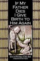 If My Father Dies I Give Birth to Him Again: Selected Writings of Kola Boof