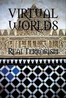 Virtual Worlds Real Terrorism
