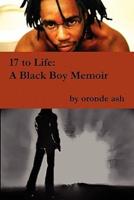 17 to Life: A Black Boy Memoir (on Becoming a Human... Being in America)