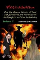 Holy Whoredom: How the Modern Priests of Baal and Ashtoreth are Turning Out the Daughters of Zion to Harlotry
