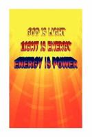 God is Light. Light is Energy. Energy is Power.