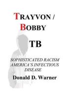 Trayvon / Bobby Tb: Sophisticated Racism America's Infectious Disease