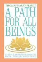 A Path for All Beings - A Joyful Homemade Path to Happy Living and World Peace