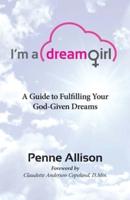 I'm a Dream Girl: A Guide to Fulfilling Your God-Given Dreams