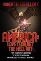 America:  Love it or Get the Hell Out: From the Greatest Generation to the Gutter Generation and How to Destroy a Police Department