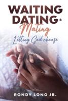 Waiting, Dating, & Mating : Letting God Choose