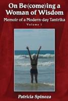 On Be(come)ing a Woman of Wisdom: Memoir of a Modern-day Tantrika - Volume 1