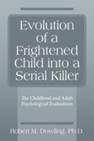 Evolution of a Frightened Child into a Serial Killer: The Childhood and Adult Psychological Evaluations