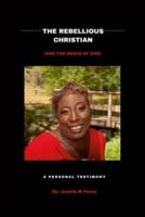 The Rebellious Christian (And The Grace Of God) A Personal Testimony