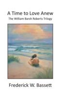 A Time to Love Anew: The William Barsh Roberts Triloghy