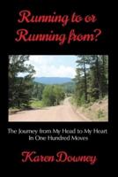 Running to or Running from? : The Journey from My Head to My Heart in One Hundred Moves