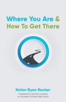 Where You Are & How To Get There: A Guide To Rediscovering A Life-Story Worth Living