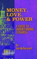 Money, Love & Power: A Guide to Understanding Congress