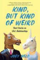 Kind, But Kind of Weird: Short Stories on Life's Relationships