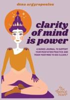 CLARITY OF MIND IS POWER: A five-week guided journal to support your meditation practice and train your mind to see clearly
