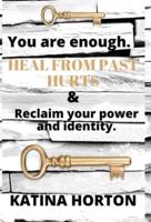 YOU ARE ENOUGH: Heal From Past Hurts & Reclaim Your Power and Identity