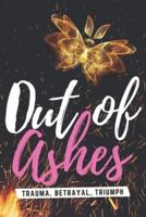 Out of Ashes: Trauma, Betrayal, Triumph