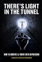 There's Light In The Tunnel : How To Survive And Thrive With Depression