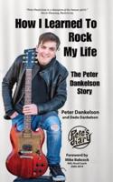 How I Learned To Rock My Life: The Peter Dankelson Story