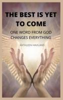 The Best Is yet to Come: One Word from God Changes Everything