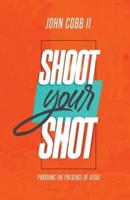 Shoot Your Shot: Pursuing the Presence of Jesus