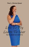 Live To Fly, Learn To Soar: Step Up, Speak Up & Stand Up