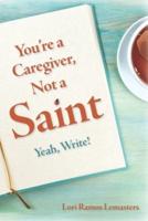 You're a Caregiver, Not a Saint: Yeah, Write!