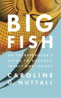 BIG FISH: An Entrepreneur's Guide to Success, Impact and Legacy