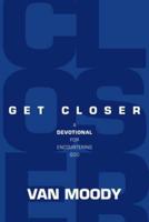 Get Closer: A Devotional For Encountering God