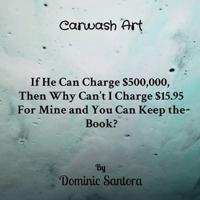 Carwash Art: If He Can Charge $500,000,  Then Why Can't I Charge $15.95 For Mine and You Can Keep the Book?