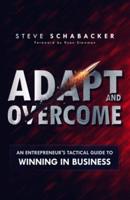 Adapt and Overcome: An Entrepreneur's Tactical Guide to Winning in Business