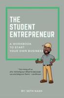 The Student Entrepreneur: A Workbook For Starting Your Own Business