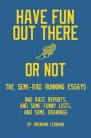 Have Fun Out There Or Not: The Semi-Rad Running Essays