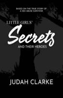 Little Girls Secrets and Their Heroes: Based on a True Story of Sexual Abuse