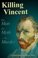 Killing Vincent: The Man, The Myth, and the Murder