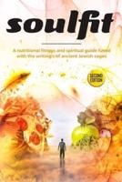 Soulfit : A nutritional fitness and spiritual guide fused with the writings of ancient Jewish sages