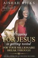 Stripping For Jesus is Getting Rooted For Your Millionaire Breakthrough: The Girls Guide For Getting Over The Storm