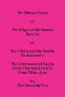 The Human Event; or, The Origin of the Human Species; or, The Chimp and the Double Chromosome: The Chromosomal Fusion Event that Separated Us From Other Apes