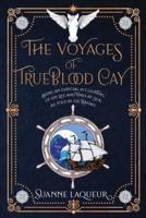 The Voyages of Trueblood Cay: Being an especial accounting of his life and times at sea, as told by Gil Rafael