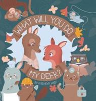 What Will You Do, My Deer?